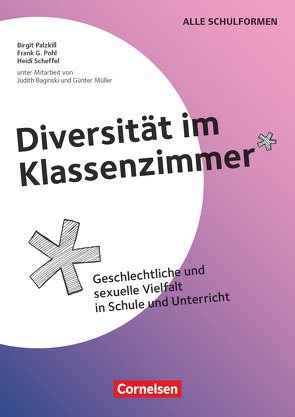 Diversität im Klassenzimmer – Geschlechtliche und sexuelle Vielfalt in Schule und Unterricht von Palzkill,  Birgit, Pohl,  Frank G., Scheffel,  Heidi