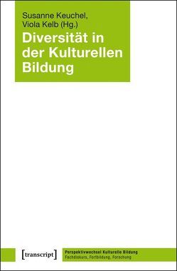 Diversität in der Kulturellen Bildung von Kelb,  Viola, Keuchel,  Susanne