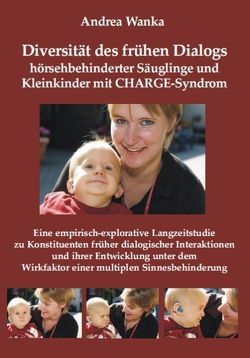 Diversität des frühen Dialogs hörsehbehinderter Säuglinge und Kleinkinder mit CHARGE-Syndrom. von Wanka,  Andrea
