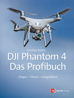 DJI Phantom 4 – das Profibuch von Rattat,  Christian