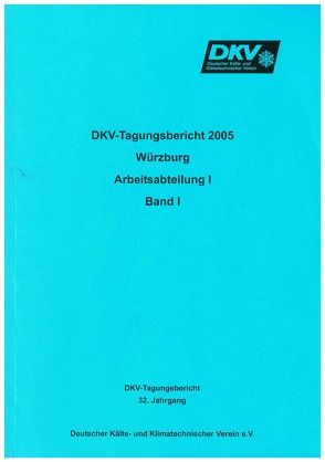 DKV Tagungsbericht / Deutsche Kälte-Klima Tagung 2005 – Würzburg von Glasmacher,  M, Jakobs,  R, Reichert,  Irene, Ziegler,  F