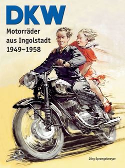 DKW Motorräder aus Ingolstadt 1949-1958 von Sprengelmeyer,  Jörg