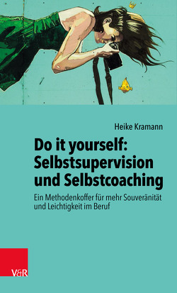 Do it yourself: Selbstsupervision und Selbstcoaching von Kramann,  Heike, Stahl,  Hansjörg