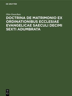 Doctrina De Matrimonio Ex Ordinationibus Ecclesiae Evangelicae Saeculi Decimi Sexti Adumbrata von Goeschen,  Otto