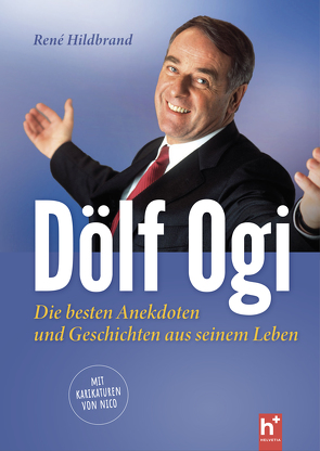 Dölf Ogi – die besten Anekdoten und Geschichten aus seinem Leben von Cadsky,  Nico, Hildbrand,  René