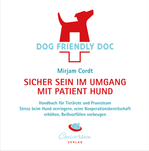 DOG FRIENDLY DOC – sicher sein im Umgang mit Patient Hund von Cordt,  Mirjam