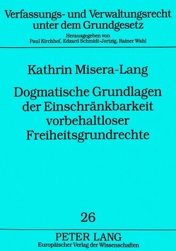 Dogmatische Grundlagen der Einschränkbarkeit vorbehaltloser Freiheitsgrundrechte von Misera-Lang,  Kathrin