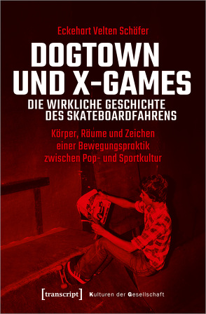 Dogtown und X-Games – die wirkliche Geschichte des Skateboardfahrens von Schäfer,  Eckehart Velten