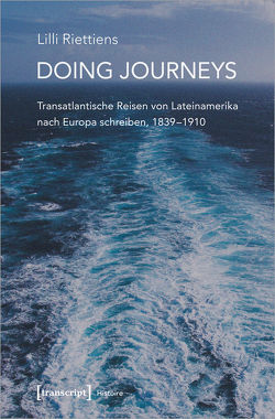 Doing Journeys – Transatlantische Reisen von Lateinamerika nach Europa schreiben, 1839-1910 von Riettiens,  Lilli