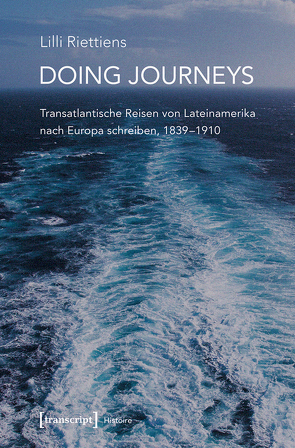 Doing Journeys – Transatlantische Reisen von Lateinamerika nach Europa schreiben, 1839-1910 von Riettiens,  Lilli
