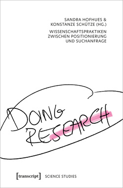 Doing Research – Wissenschaftspraktiken zwischen Positionierung und Suchanfrage von Hofhues,  Sandra, Schütze,  Konstanze