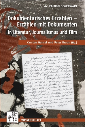 Dokumentarisches Erzählen – Erzählen mit Dokumenten in Literatur, Journalismus und Film von Braun,  Peter, Gansel,  Carsten