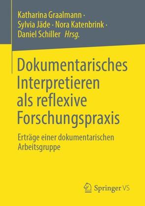 Dokumentarisches Interpretieren als reflexive Forschungspraxis von Graalmann,  Katharina, Jäde,  Sylvia, Katenbrink,  Nora, Schiller,  Daniel