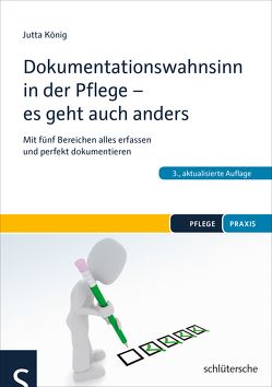 Dokumentationswahnsinn in der Pflege – es geht auch anders von König,  Jutta