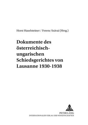 Dokumente des österreich-ungarischen Schiedsgerichtes von Lausanne 1930-1938 von Haselsteiner,  Horst, Szávai,  Ferenc