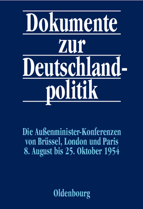 Dokumente zur Deutschlandpolitik. Reihe II: 9. Mai 1945 bis 4. Mai 1955 / Die Außenministerkonferenzen von Brüssel, London und Paris 8. August bis 25. Oktober 1954 von Küsters,  Hanns Jürgen