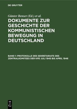 Dokumente zur Geschichte der kommunistischen Bewegung in Deutschland / Protokolle des Sekretariats des Zentralkomitees der KPD Juli 1945 bis April 1946 von Benser,  Günter, Krusch,  Hans-Joachim