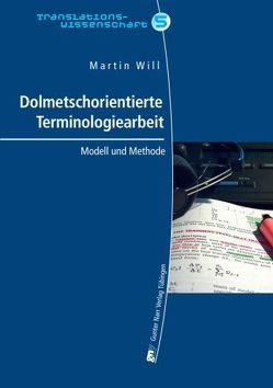 Dolmetschorientierte Terminologiearbeit (DOT) bei der Simultanverdolmetschung von fachlichen Konferenzen: Modell und Methode von Will,  Martin