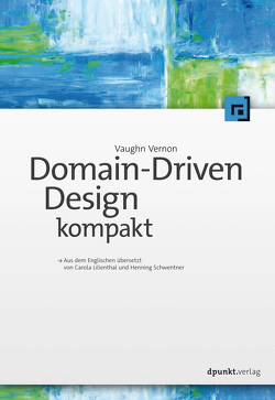 Domain-Driven Design kompakt von Lilienthal,  Carola, Schwentne,  Henning, Vernon,  Vaughn
