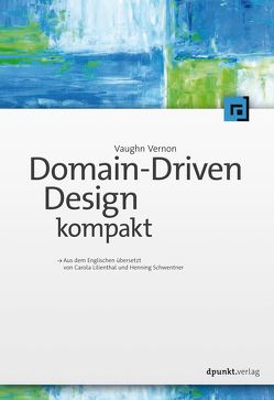 Domain-Driven Design kompakt von Lilienthal,  Carola, Schwentner,  Henning, Vernon,  Vaughn