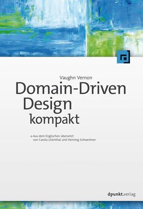 Domain-Driven Design kompakt von Lilienthal,  Carola, Schwentner,  Henning, Vernon,  Vaughn