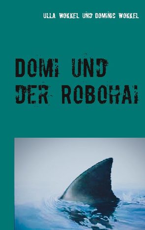 Domi und der Robohai von Wokkel,  Dominic, Wokkel,  Ulla