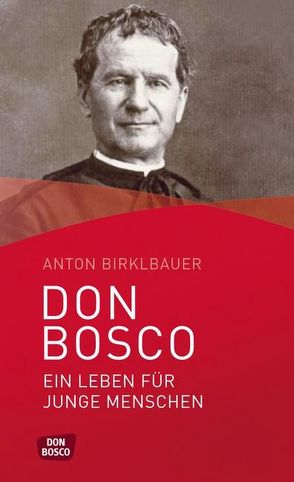 Don Bosco. Ein Leben für junge Menschen von Birklbauer,  Anton