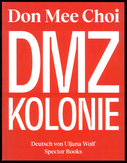 Don Mee Choi: DMZ Kolonie von Elmiger,  Dorothee, Kwon,  Ina, Wenzel,  Jan, Wolf,  Uljana, Zeiske,  Mathias