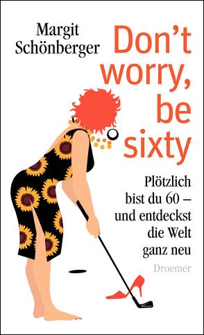 Don’t worry, be sixty von Schönberger,  Margit