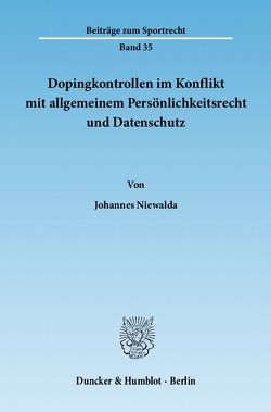 Dopingkontrollen im Konflikt mit allgemeinem Persönlichkeitsrecht und Datenschutz. von Niewalda,  Johannes