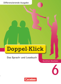 Doppel-Klick – Das Sprach- und Lesebuch – Differenzierende Ausgabe Nordrhein-Westfalen – 6. Schuljahr von Beikirch,  Sabrina, Burow,  Carmen, Gaile,  Dorothee, Hallmann,  Beate, Jacobs,  August-Bernhard, Jasper,  Jona, Ninnemann,  Ekhard, Schäpers,  Elisabeth, Scholz,  Matthias, Teepe,  Renate