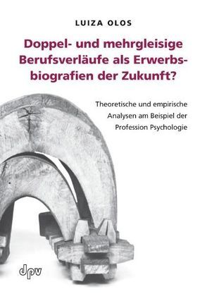 Doppel- und mehrgleisige Berufsverläufe als Erwerbsbiografien der Zukunft? von Olos,  Luiza