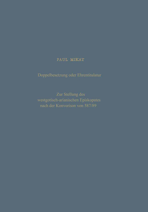 Doppelbesetzung oder Ehrentitulatur — Zur Stellung des westgotisch-arianischen Episkopates nach der Konversion von 587/89 von Mikat,  Paul