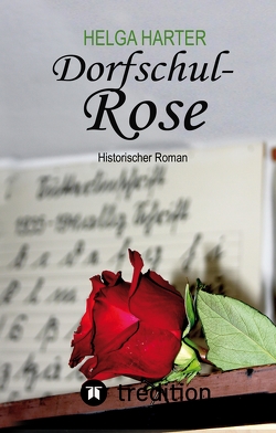 Dorfschul Rose – Eine erstaunlich glückliche Geschichte mitten in Krieg und Vertreibung von Harter,  Helga