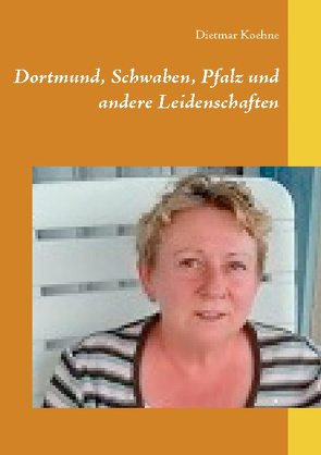 Dortmund, Schwaben, Pfalz und andere Leidenschaften von Koehne,  Dietmar