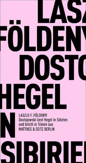 Dostojewski liest Hegel in Sibirien und bricht in Tränen aus von Földényi,  László F., Skirecki,  Hans