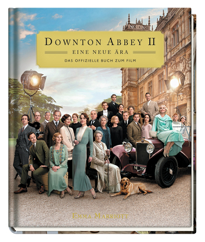Downton Abbey II: Eine neue Ära – Das offizielle Buch zum Film von Kavelar,  Nina, Marriott,  Emma