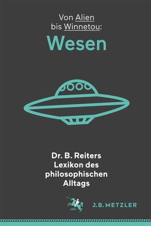 Dr. B. Reiters Lexikon des philosophischen Alltags: Wesen von Reiter,  Dr. B.