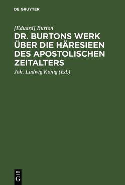 Dr. Burtons Werk über die Häresieen des apostolischen Zeitalters von Burton,  [Eduard], König,  Joh. Ludwig