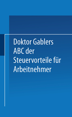 Dr. Gablers ABC der Steuervorteile für Arbeitnehmer von Betriebswirtschaftlicher Verlag Gabler