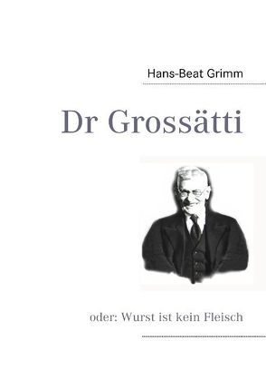 Dr Grossätti von Grimm,  Bernhard, Grimm,  Hans-Beat