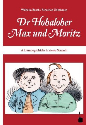 Dr Hohaloher Max un Moritz. A Lumbegschicht in siewe Straach ins Hohalohische iwwersetzt von Busch,  Wilhelm, Unbehauen,  Sebastian