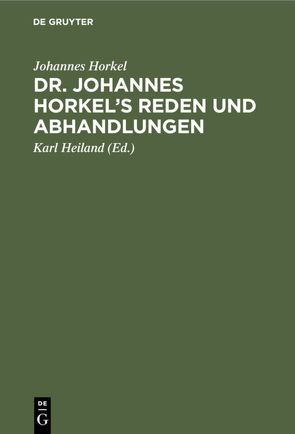 Dr. Johannes Horkel’s Reden und Abhandlungen von Heiland,  Karl, Horkel,  Johannes