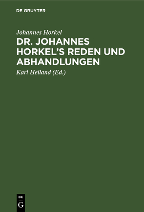 Dr. Johannes Horkel’s Reden und Abhandlungen von Heiland,  Karl, Horkel,  Johannes
