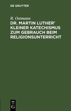 Dr. Martin Luther’ kleiner Katechismus zum Gebrauch beim Religionsunterricht von Ostmann,  R.
