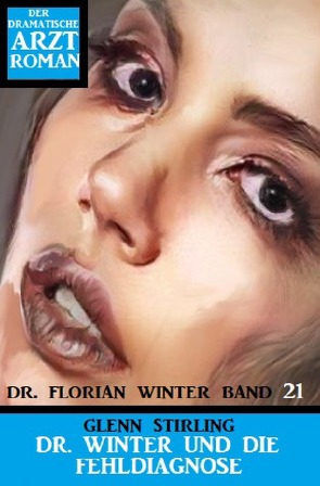Dr. Winter und die Fehldiagnose: Dr. Florian Winter Band 21 von Stirling,  Glenn