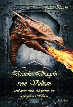 Drache Dragon vom Vulkan und mehr neue Abenteuer der geflügelten Helden von Barns,  John