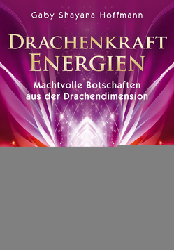 Drachenkraft-Energien – Machtvolle Botschaften aus der Drachendimension von Hoffmann,  Shayana Gaby, Schirner Verlag