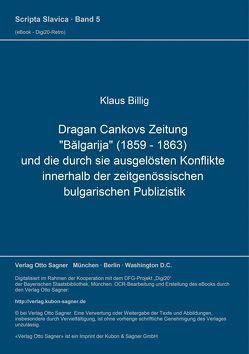 Dragan Cankovs Zeitung „Bălgarija“ (1859-1863) und die durch sie ausgelösten Konflikte innerhalb der zeitgenössischen bulgarischen Publizistik von Billig,  Klaus