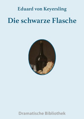 Dramatische Bibliothek / Die schwarze Flasche von von Keyserling,  Eduard